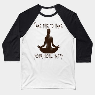 TAKE TIME TO MAKE YOUR SOUL HAPPY T-Shirt Baseball T-Shirt